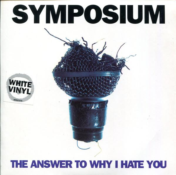 Symposium - The Answer To Why I Hate You
