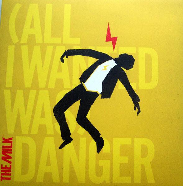 The Milk  - (All I Wanted Was) Danger